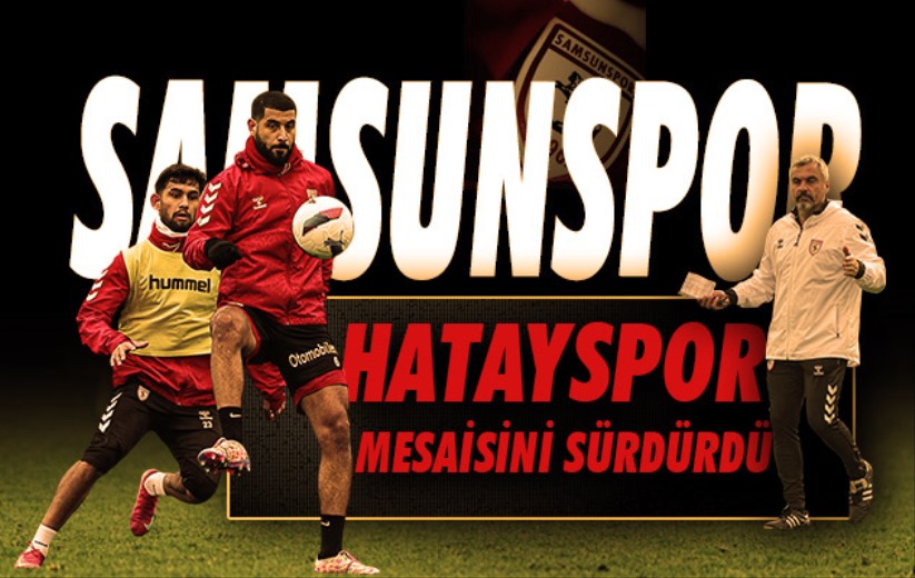 Samsunspor'da Hatayspor mesaisi sürüyor