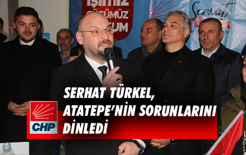Serhat Türkel, Atatepe'nin sorunlarını dinledi