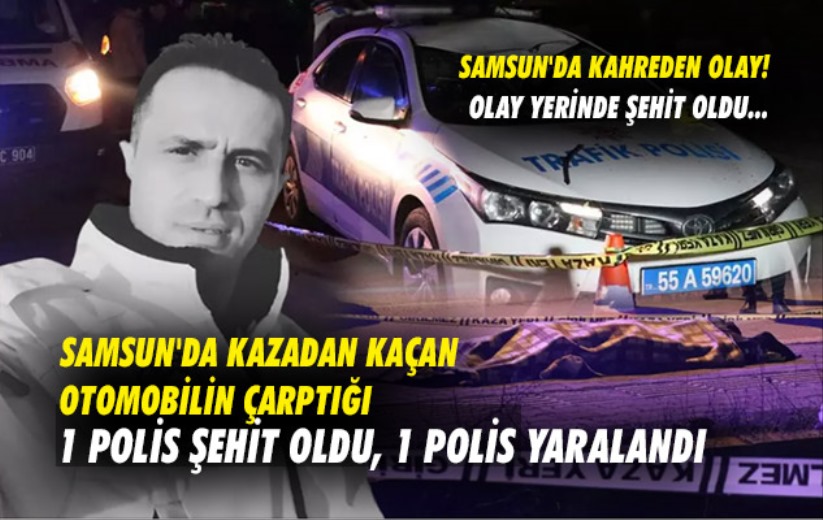 Samsun'da kazadan kaçan otomobilin çarptığı 1 polis şehit oldu, 1 polis yaralandı