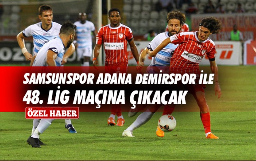Samsunspor Adana Demirspor ile 48. Lig Maçına Çıkacak
