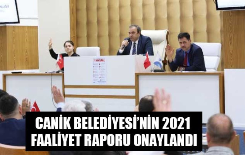 CANİK BELEDİYESİ'NİN 2021 FAALİYET RAPORU ONAYLANDI