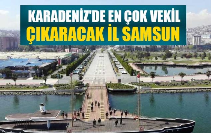 Karadeniz'de en çok vekil çıkaracak il Samsun