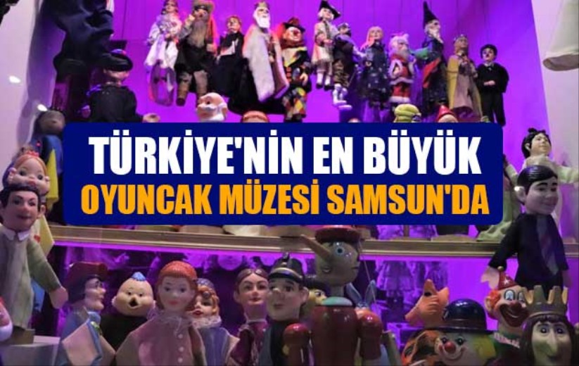 Türkiye'nin en büyük oyuncak müzesi Samsun'da