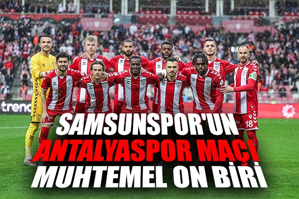 Samsunspor'un Antalyaspor Maçı Muhtemel On Biri 