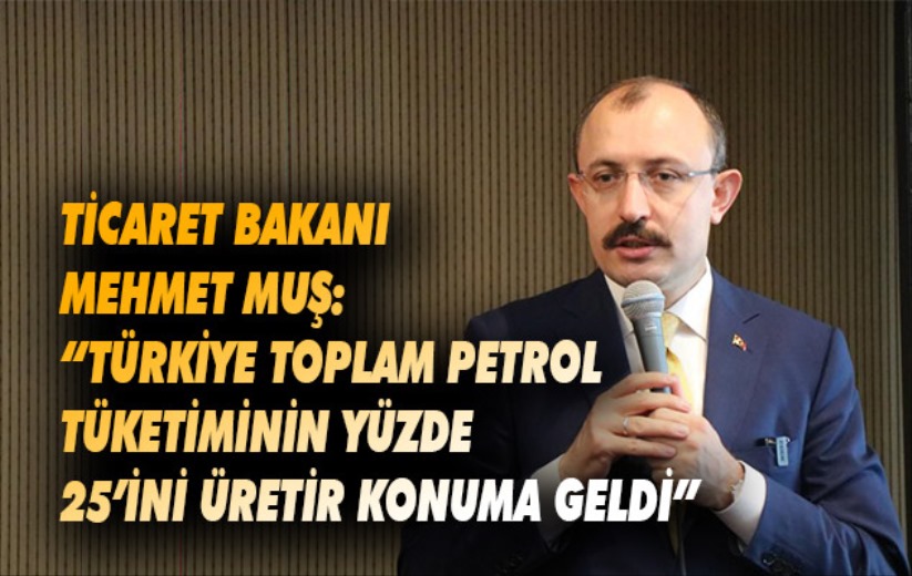 Bakanı Muş: 'Türkiye toplam petrol tüketiminin yüzde 25'ini üretir konuma geldi'