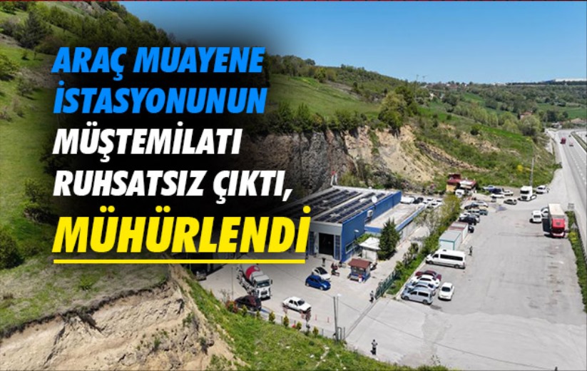 Samsun'da araç muayene istasyonunun müştemilatı ruhsatsız çıktı, mühürlendi