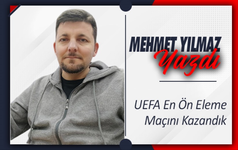UEFA En Ön Eleme Maçını Kazandık