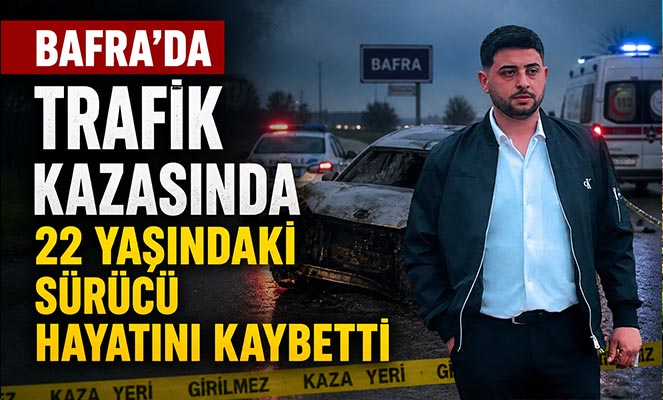 Bafra'da trafik kazasında 22 yaşındaki sürücü hayatını kaybetti