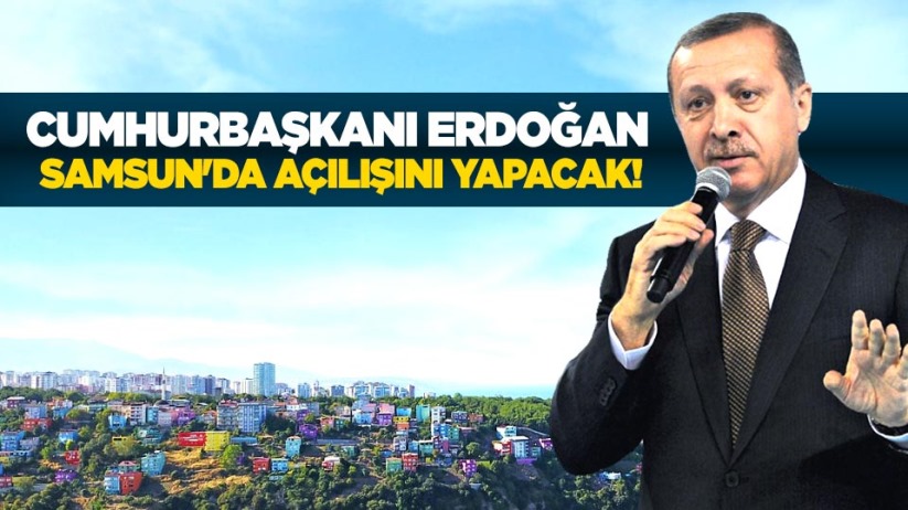 Cumhurbaşkanı Erdoğan Samsun'da açılışını yapacak!