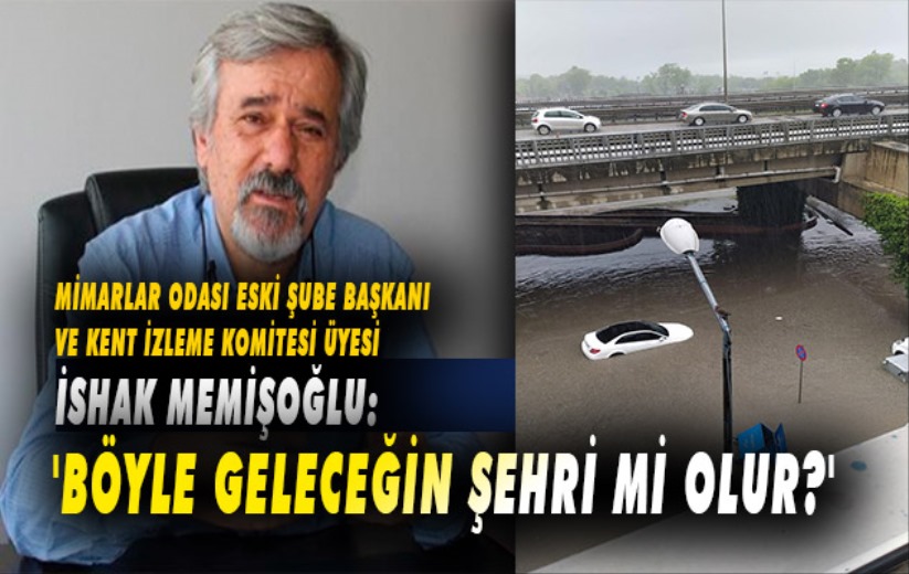 Mimarlar Odası Eski Şube Başkanı Memişoğlu: 'Böyle geleceğin şehri mi olur?'