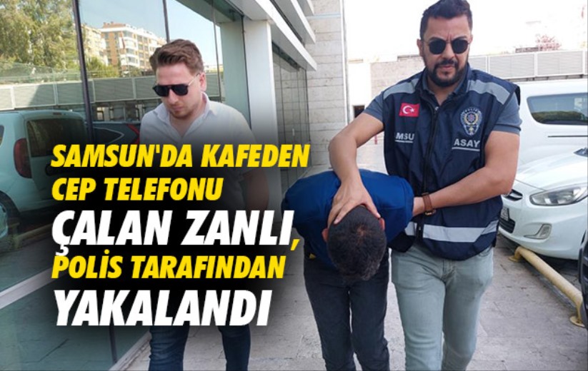 Samsun'da kafeden cep telefonu çalan zanlı, polis tarafından yakalandı