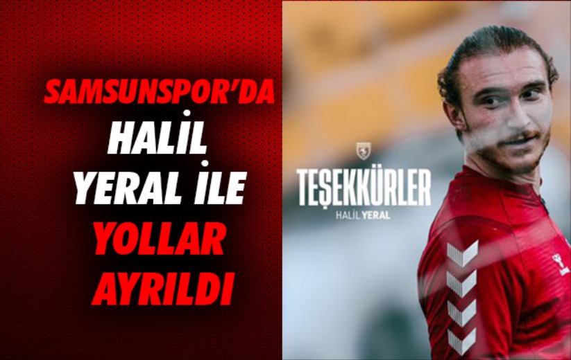 Samsunspor'da Halil Yeral ile yollar ayrıldı