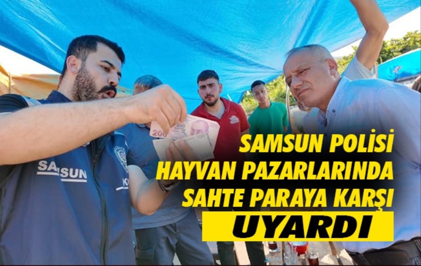 Samsun polisi hayvan pazarlarında sahte paraya karşı uyardı