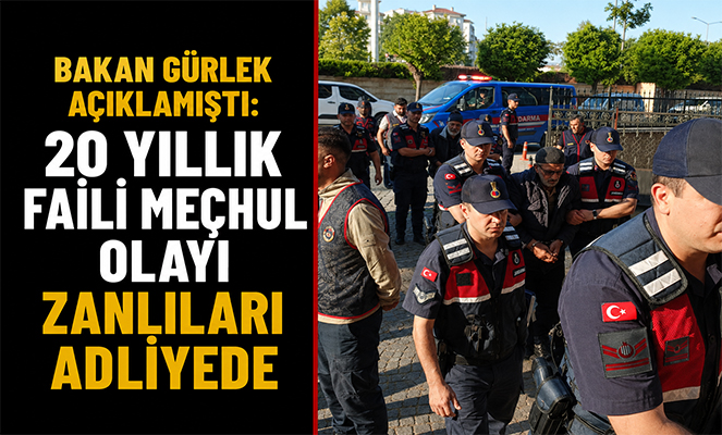 Bakan Gürlek açıklamıştı: 20 yıllık faili meçhul olayı zanlıları adliyede
