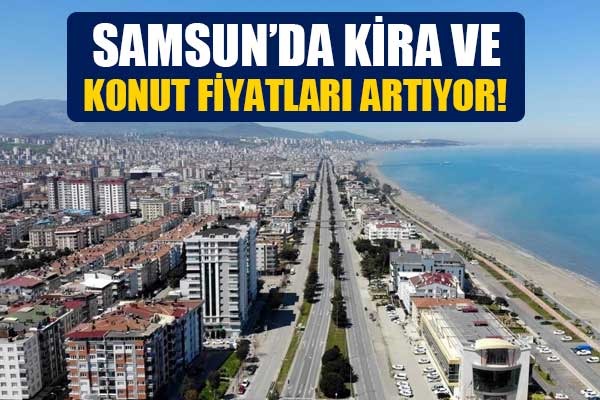 Samsun'da kira ve konut fiyatları artıyor!