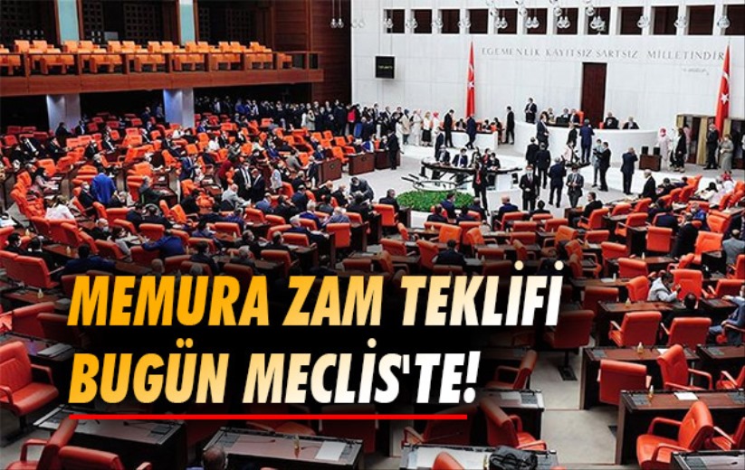 Memura Zam Teklifi Bugün Meclis'te!