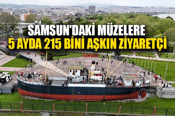 Samsun'daki müzelere 5 ayda 215 bini aşkın ziyaretçi
