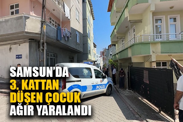 Samsun'da 3. kattan düşen çocuk ağır yaralandı