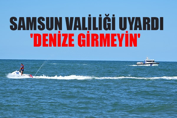 Samsun Valiliği'nden 'denize girilmemesi' uyarısı