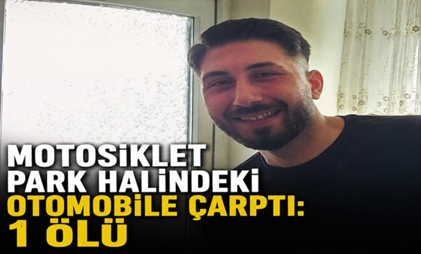 Motosiklet park halindeki otomobile çarptı: 1 ölü