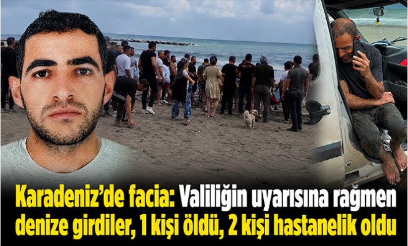 Valiliğin uyarısına rağmen denize girdiler, 1 kişi öldü, 2 kişi hastanelik oldu