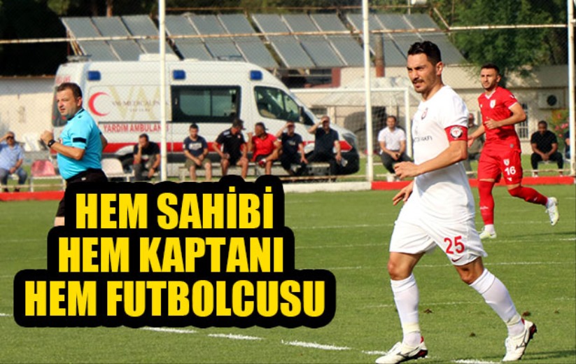 Hem sahibi hem kaptanı hem de futbolcusu