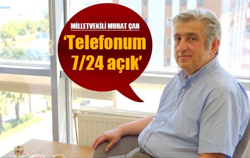 Murat Çan; ' Telefonum 7/24 açık'