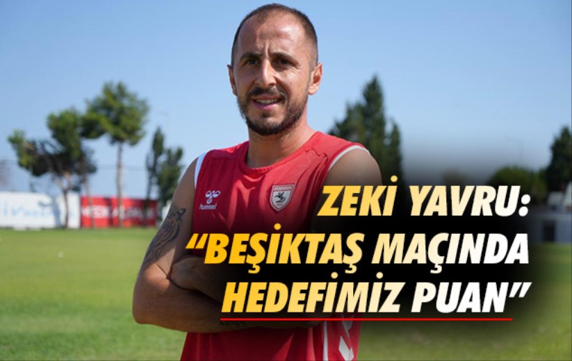 Zeki Yavru: 'Beşiktaş maçındaki hedefimiz puan ya da puanlar almak'