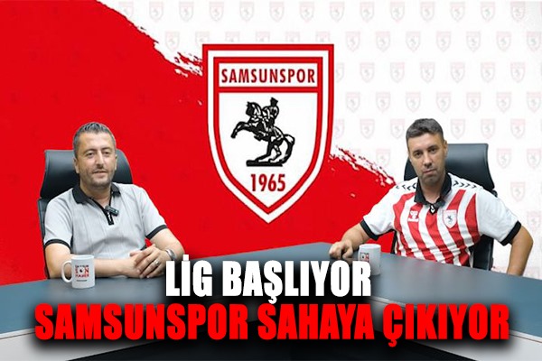 LİG BAŞLIYOR SAMSUNSPOR SAHAYA ÇIKIYOR
