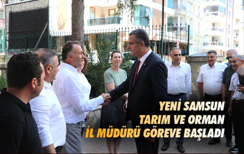 Yeni Samsun Tarım ve Orman İl Müdürü göreve başladı