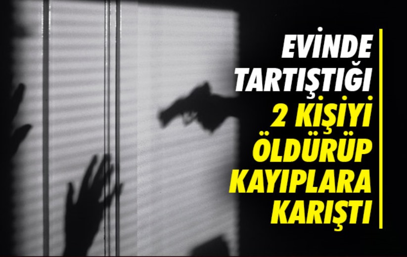 Evinde tartıştığı 2 kişiyi öldürüp kayıplara karıştı