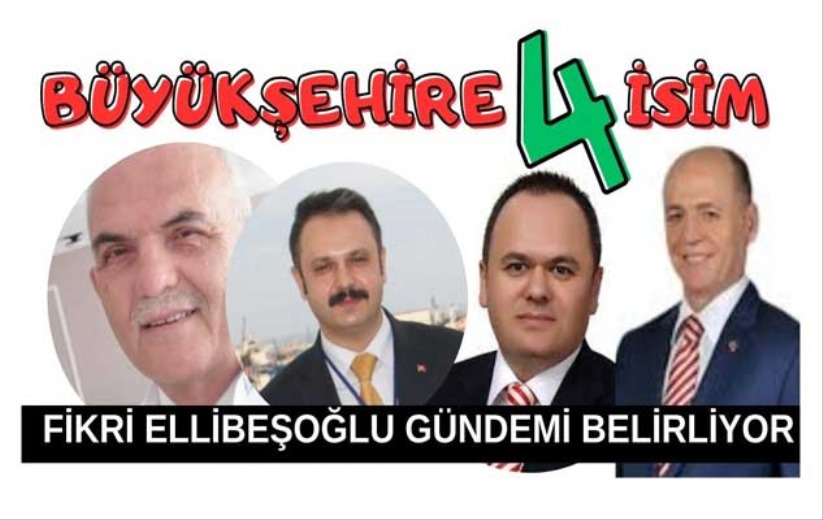 FİKRİ ELLİBEŞOĞLU'NDAN MUHALEFETE 4 BÜYÜKŞEHİR ADAYI ÖNERİSİ