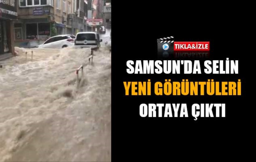 Samsun'da selin yeni görüntüleri ortaya çıktı