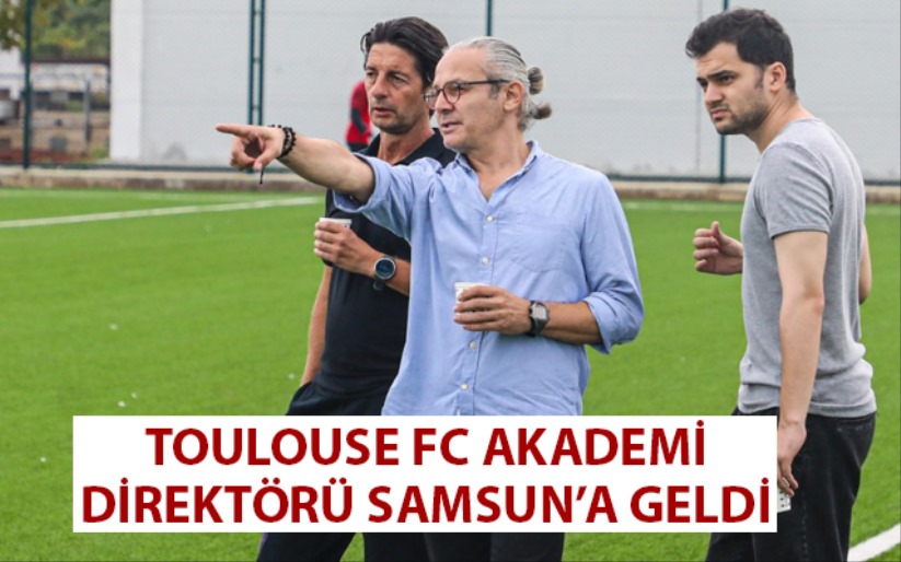 Toulouse FC Akademi Direktörü Samsun'a Geldi