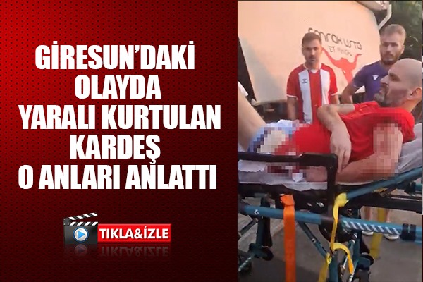Giresun'da Öldürülen Samsunspor Taraftarının Yaralı Kurtulan Kardeşi O Anları Anlattı