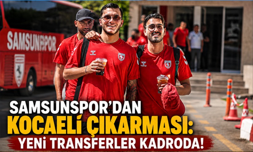 Samsunspor'dan Kocaeli Çıkarması: Yeni Transferler Kadroda!
