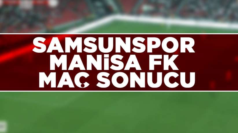 Samsunspor Manisa FK maç sonucu