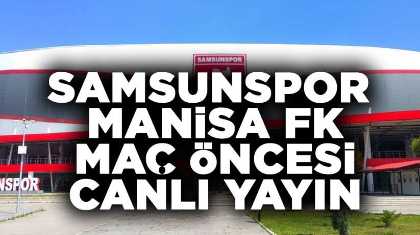 Samsunspor Manisa FK maç öncesi canlı yayın, Tıkla İzle
