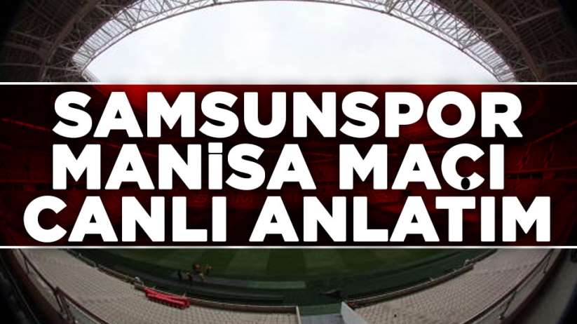 Samsunspor Manisa FK maçı canlı anlatım
