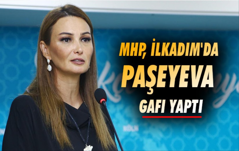 MHP, İlkadım'da Paşeyeva gafı yaptı