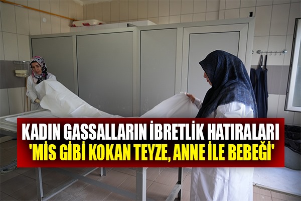 Kadın gassalların ibretlik hatıraları 'Mis gibi kokan teyze, anne ile bebeği'