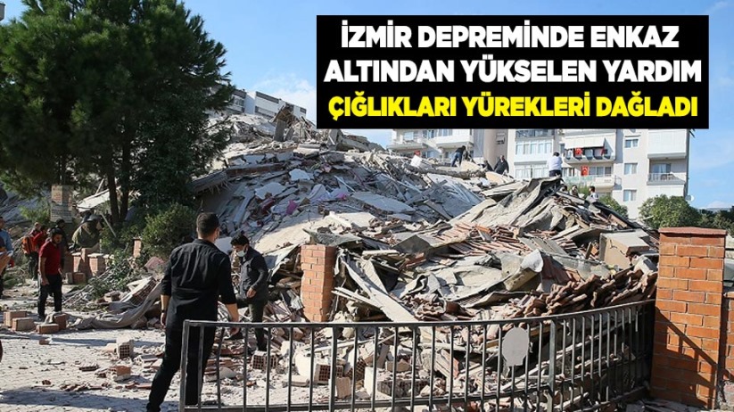 İzmir depreminde enkaz altından yükselen yardım çığlıkları yürekleri dağladı
