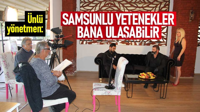 Ünlü yönetmen: Samsunlu yetenekler bana ulaşabilir