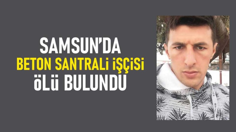 Samsun'da beton santrali işçisi ölü bulundu
