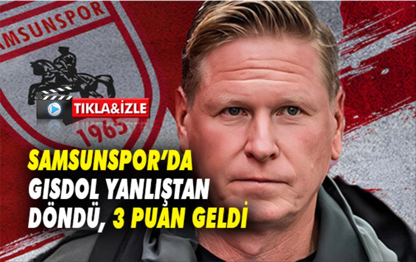 Samsunspor'da Gisdol yanlıştan döndü, 3 puan geldi.