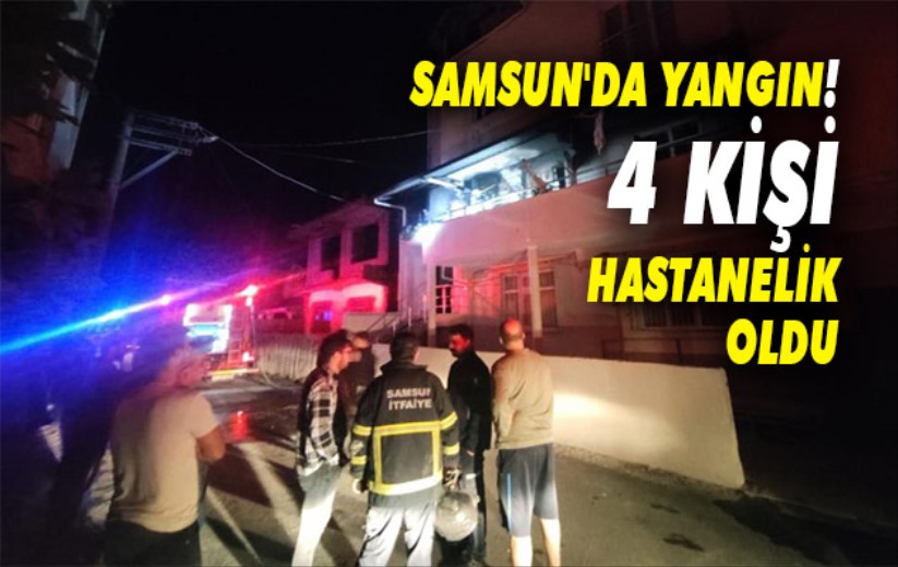 Samsun'da yangın: 4 kişi hastanelik oldu