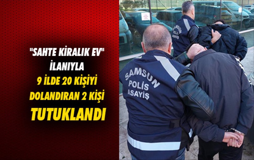 Samsun'da 'sahte kiralık ev' ilanıyla 9 ilden 20 kişiyi dolandıran 2 kişi tutuklandı