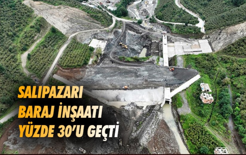 Salıpazarı Barajı inşaatı yüzde 30'u geçti