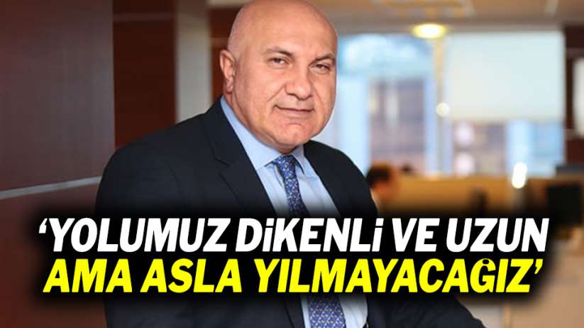 Yüksel Yıldırım: ' Yolumuz dikenli ve uzun ama asla yılmayacağız'