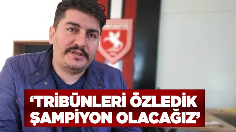 Başkan Hasanpaşaoğlu: 'Tribünleri Özledik, Şampiyon Olacağız'
